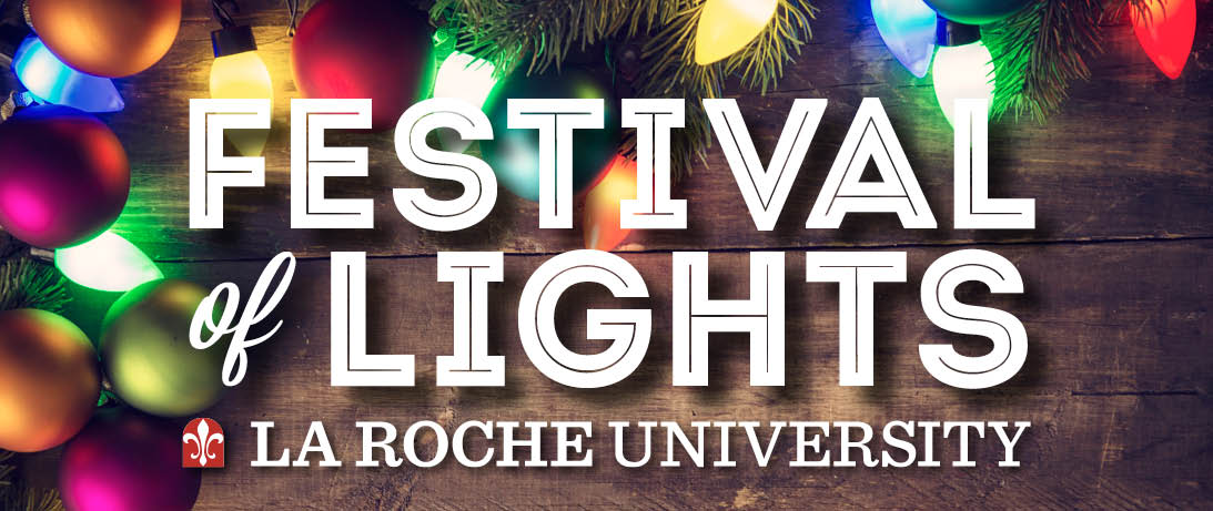 Multi-colored lights, four ornaments and pine needles on a wooden surface. Festival of Lights text and the La Roche University logo appear on top of the display. Multi-colored lights, four ornaments and pine needles on a wooden surface. Festival of Lights text and the La Roche University logo appear on top of the display.